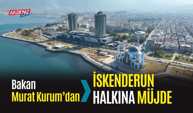 Bakan Kurum’dan İskenderunlulara Müjde