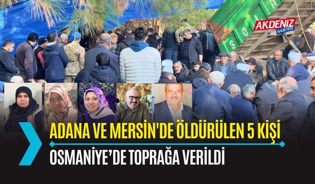 OSMANİYE: ADANA VE MERSİN'DE ÖLDÜRÜLEN 5 KİŞİ TOPRAĞA VERİLDİ