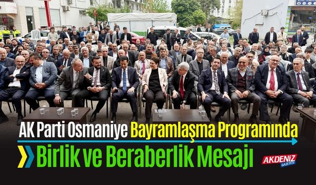 AK PARTİ OSMANİYE BAYRAMLAŞMA PROGRAMINDA BİRLİK VE BERABERLİK MESAJI