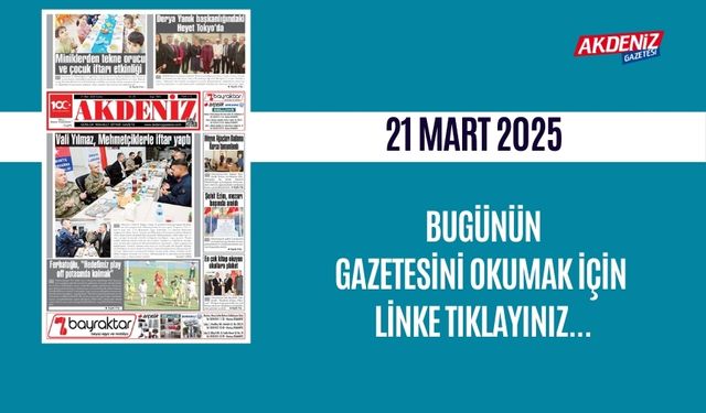 AKDENİZ GAZETESİNDE 21 Mart 2025'TE HANGİ HABERLERE YER VERİLDİ