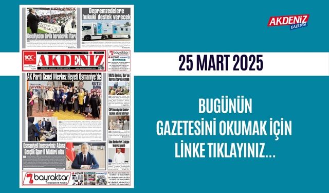 AKDENİZ GAZETESİNDE 25 Mart 2025'TE HANGİ HABERLERE YER VERİLDİ