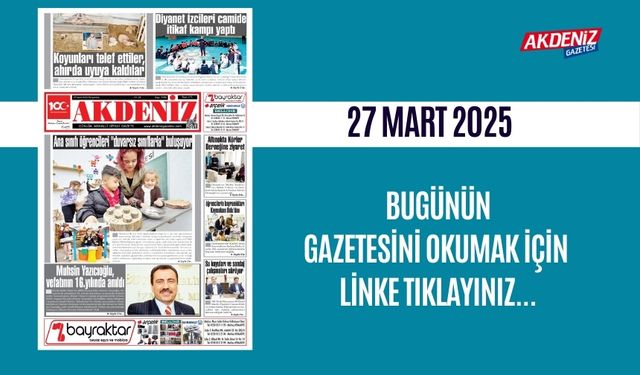 AKDENİZ GAZETESİNDE 27 Mart 2025'TE HANGİ HABERLERE YER VERİLDİ