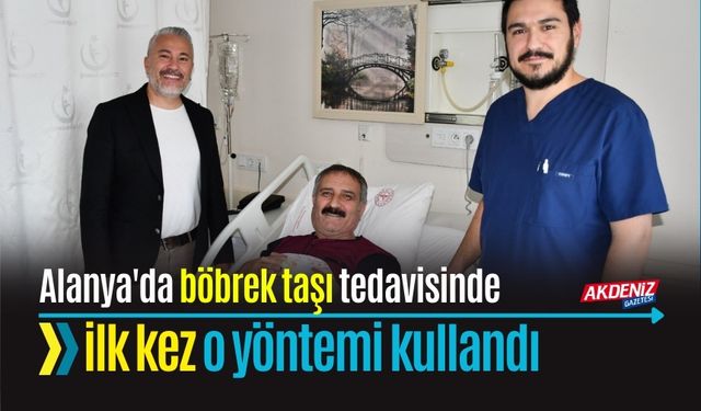 Alanya'da böbrek taşı tedavisinde ilk kez o yöntemi kullandı