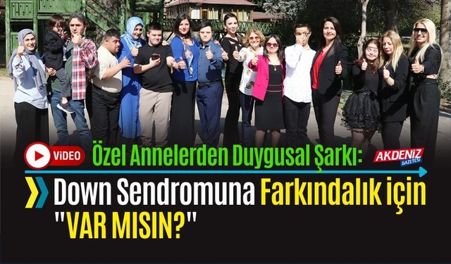 Özel Annelerden Duygusal Şarkı: Down Sendromuna Farkındalık için "Var mısın?"