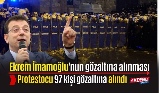 EKREM İMAMOĞLU PROTESTOLARINDA 97 KİŞİ GÖZALTINA ALINDI