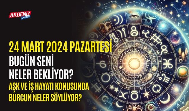 24 Mart 2025 Pazartesi Günlük Burç Yorumları: Aşk, iş, sağlık hayatınızda neler olacak?