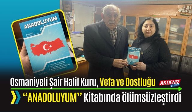 OSMANİYELİ ŞAİR HALİL KURU, VEFA VE DOSTLUĞU “ANADOLUYUM” KİTABINDA ÖLÜMSÜZLEŞTİRDİ
