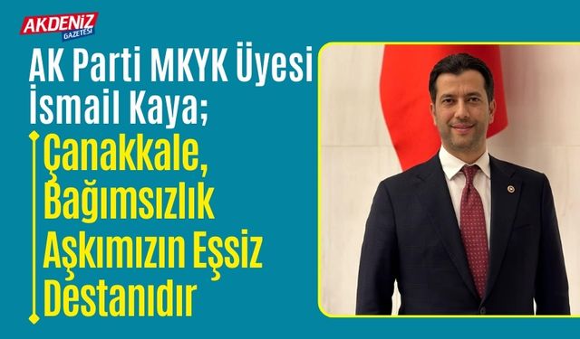 AK PARTİ MKYK ÜYESİ KAYA’DAN 18 MART MESAJI