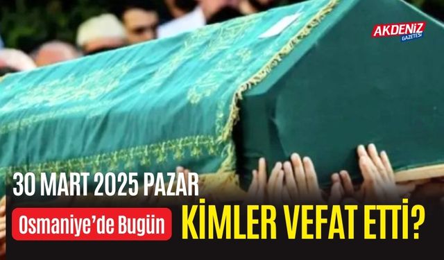 OSMANİYE'DE 31 MART 2025 PAZAR GÜNÜ VEFAT EDENLER