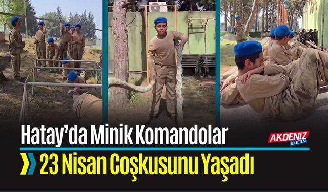 Hatay’da Minik Komandolar 23 Nisan Coşkusunu Yaşadı
