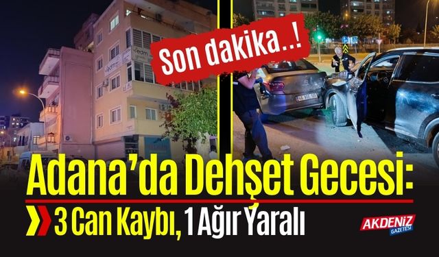 Adana’da Olaylı Gece: 3 Can Kaybı, 1 Ağır Yaralı