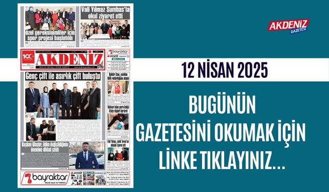 AKDENİZ GAZETESİNDE 12 Nisan 2025'TE HANGİ HABERLERE YER VERİLDİ