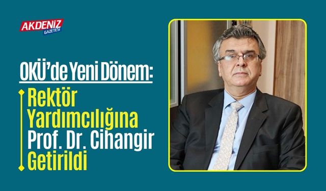 OKÜ’de Yeni Dönem: Rektör Yardımcılığına Prof. Dr. Cihangir Getirildi