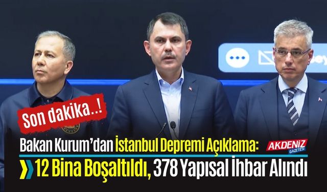 Bakan Kurum’dan İstanbul Depremi Açıklama: 12 Bina Boşaltıldı, 378 Yapısal İhbar Alındı