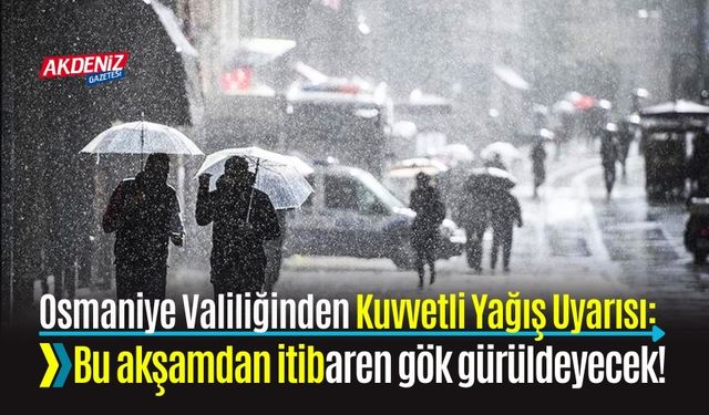 Osmaniye Valiliğinden Kuvvetli Yağış Uyarısı: Bu Akşamdan İtibaren Gök Gürüldeyecek!