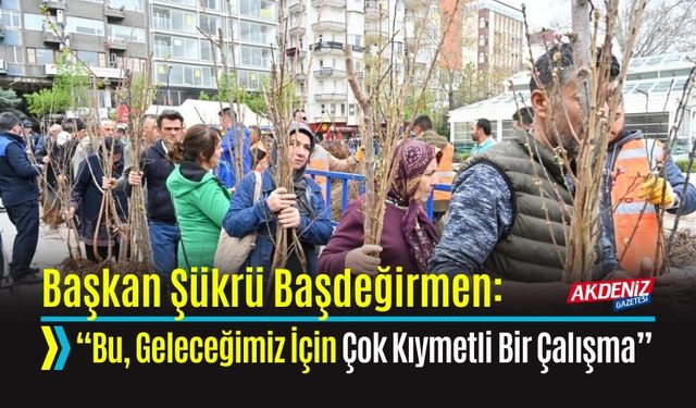Başkan Şükrü Başdeğirmen: “Bu, Geleceğimiz İçin Çok Kıymetli Bir Çalışma”