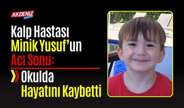 Kalp Hastası Minik Yusuf’un Acı Sonu: Okulda Hayatını Kaybetti