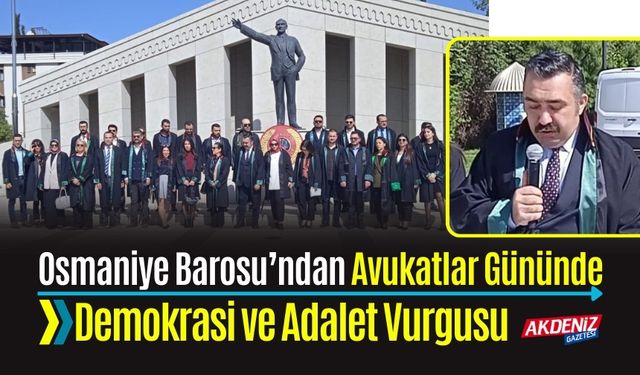 OSMANİYE BAROSU’NDAN AVUKATLAR GÜNÜNDE DEMOKRASİ VE ADALET VURGUSU