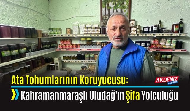 Ata Tohumlarının Koruyucusu: Kahramanmaraşlı Uludağ'ın Şifa Yolculuğu