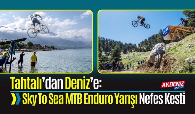 Tahtalı'dan Denize: Sky To Sea MTB Enduro Yarışı Nefes Kesti