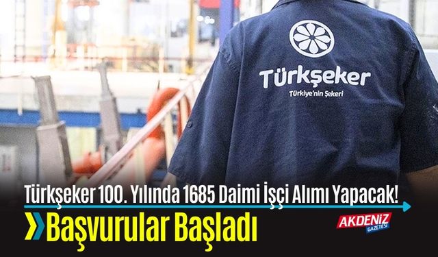 TÜRKŞEKER 100. YILINDA 1685 DAİMİ İŞÇİ ALIMI YAPACAK! BAŞVURULAR BAŞLADI