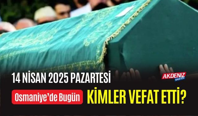 Osmaniye'de 14 Nisan 2025 Pazartesi Günü Vefat Edenler