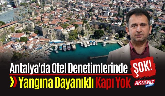 Antalya'da Otel Denetimlerinde Şok: Yangına Dayanıklı Kapı Yok