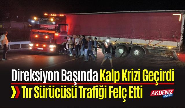 Direksiyon Başında Kalp Krizi Geçirdi: Tır Sürücüsü Trafiği Felç Etti