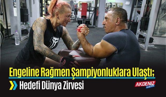 Engeline Rağmen Şampiyonluklara Ulaştı; Hedefi Dünya Zirvesi