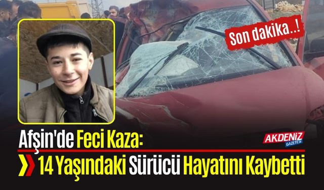 Afşin'de Feci Kaza: 14 Yaşındaki Sürücü Hayatını Kaybetti