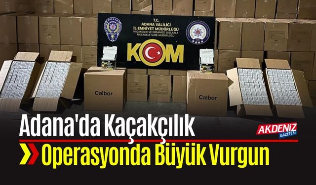 Adana'da Kaçakçılık Operasyonunda Büyük Vurgun
