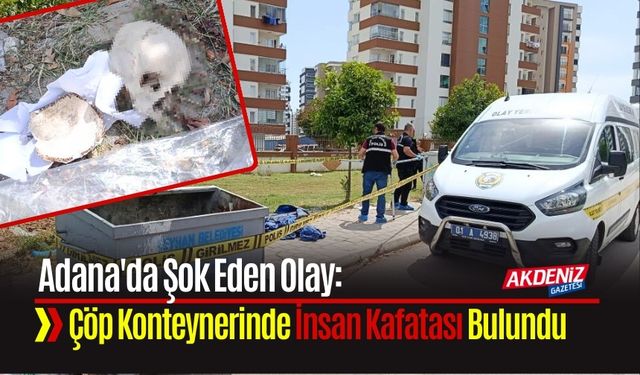 Adana'da Şok Eden Olay: Çöp Konteynerinde İnsan Kafatası Bulundu
