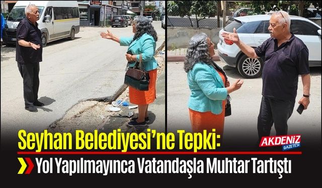 Seyhan Belediyesi’ne Tepki: Yol Yapılmayınca Vatandaşla Muhtar Tartıştı