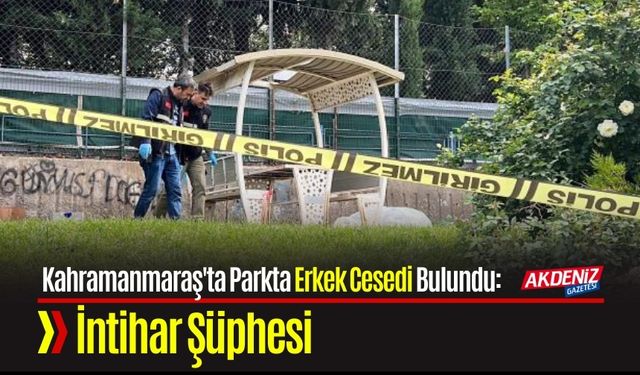 Kahramanmaraş'ta Parkta Bir Vatandaşın Cansız Bedeni Bulundu