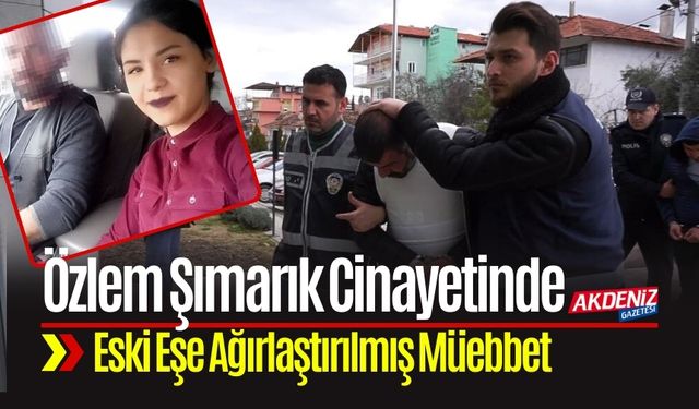 Özlem Şımarık Davasında Eski Eşe Ağırlaştırılmış Müebbet
