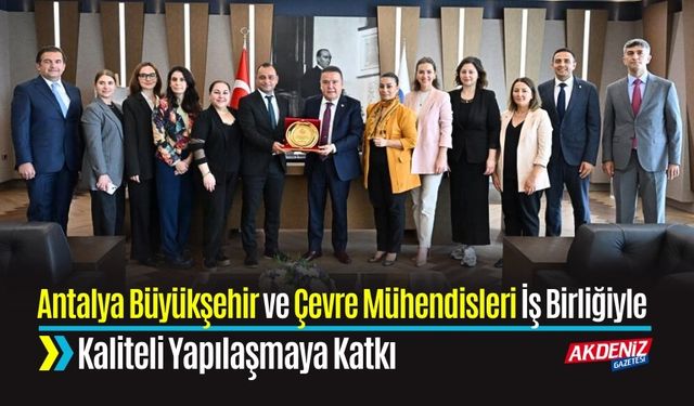 Antalya Büyükşehir ve Çevre Mühendisleri İş Birliğiyle Kaliteli Yapılaşmaya Katkı