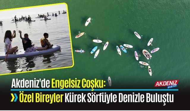 Akdeniz'de Engelsiz Coşku: Özel Bireyler Kürek Sörfüyle Denizle Buluştu