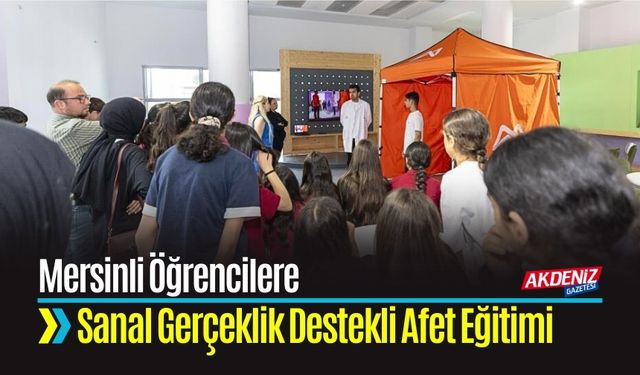 Mersinli Öğrencilere Sanal Gerçeklik Destekli Afet Eğitimi