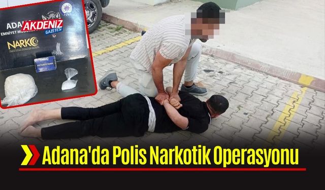Adana'da Polis Narkotik Operasyonu Sonuç Verdi