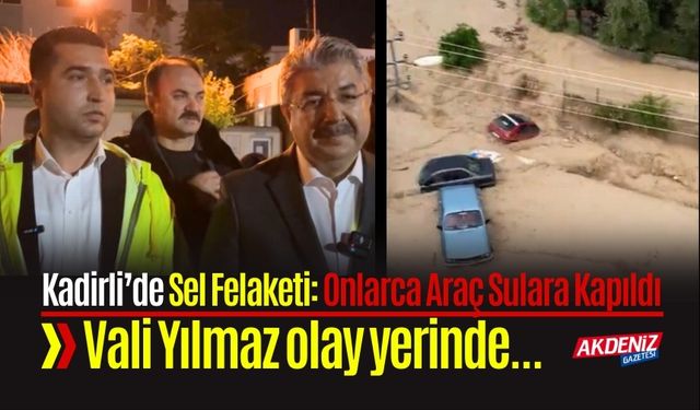Osmaniye Kadirli’de Sel Felaketi… Vali Yılmaz: “Hiçbir Vatandaşımızı Mağdur Etmeyeceğiz”