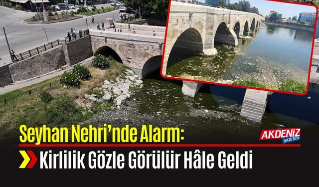 Seyhan Nehri’nde Alarm: Kirlilik Gözle Görülür Hâle Geldi