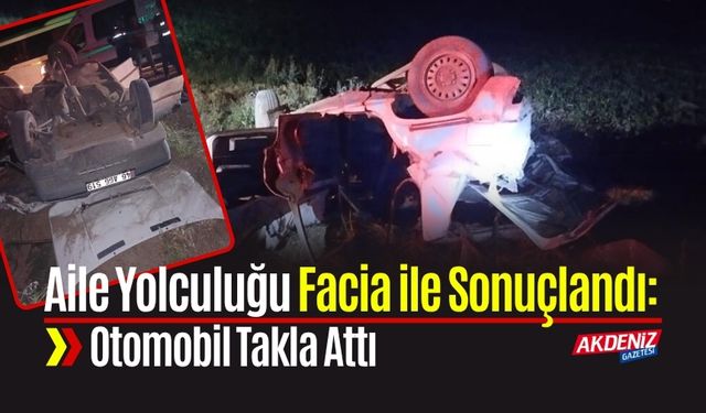 Aile Yolculuğu Facia ile Sonuçlandı: Otomobil Takla Attı