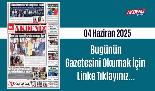 Akdeniz Gazetesinde 04 Haziran 2025'te Hangi Haberlere Yer Verildi