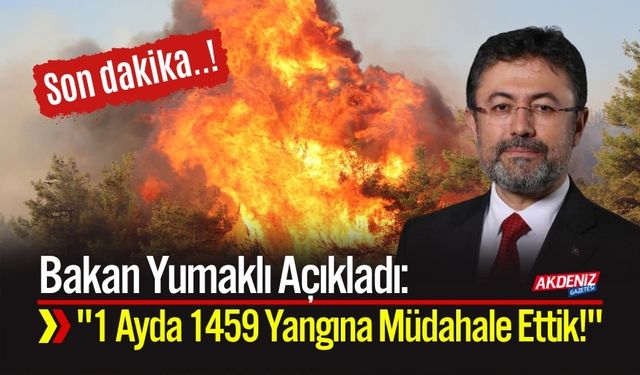 SON DAKİKA! Bakan Yumaklı Açıkladı: "1 Ayda 1459 Yangına Müdahale Ettik!"
