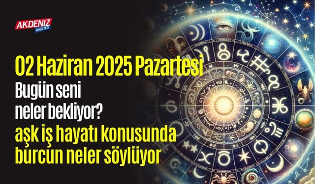 02 Haziran 2025 Pazartesi Günlük Burç Yorumları: Aşk, iş, sağlık hayatınızda neler olacak?