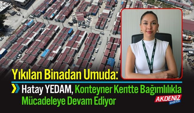 Yıkılan Binadan Umuda: Hatay YEDAM, Konteyner Kentte Bağımlılıkla Mücadeleye Devam Ediyor