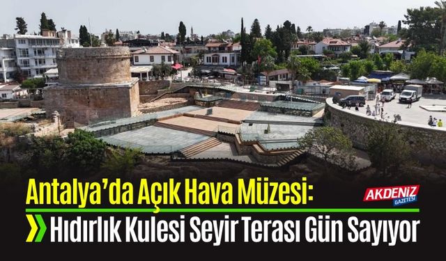 Antalya’da Açık Hava Müzesi: Hıdırlık Kulesi Seyir Terası Gün Sayıyor