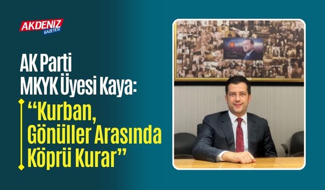 AK Parti MKYK Üyesi Kaya: “Kurban, Gönüller Arasında Köprü Kurar”