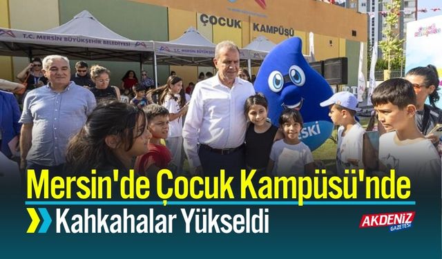 "Başkanım, Sizi Görünce Tansiyonum Düşüyor" Mersin'de Çocuk Kampüsü'nde Kahkahalar Yükseldi!