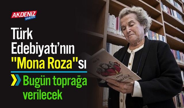 Türk Edebiyatı’nın "Mona Roza"sı bugün toprağa verilecek